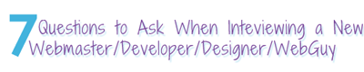 7 questions to ask when interviewing a new webmaster/developer/designer/webguy
